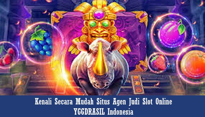 Kenali Secara Mudah Situs Agen Judi Slot Online YGGDRASIL Indonesia