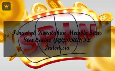 Penyebab Kekalahan Member Situs Slot Online YGGDRASIL Indonesia